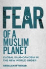 Image for Fear of a Muslim Planet: Global Islamophobia in the New World Order