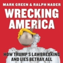 Image for Wrecking America  : how Trump&#39;s lawbreaking and lies betray all