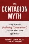 Image for The contagion myth  : why viruses (including &quot;coronavirus&quot;) are not the cause of disease