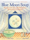 Image for Blue Moon Soup : An Illustrated, Kid-Friendly, Seasonal Cookbook