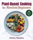 Image for Plant-based cooking for absolute beginners  : 60 recipes &amp; tips for super easy seasonal recipes
