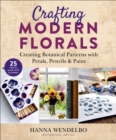Image for Crafting Modern Florals: Creating Botanical Patterns With Petals, Pencils &amp; Paint