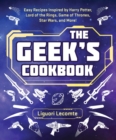 Image for The geek&#39;s cookbook  : easy recipes inspired by Harry Potter, Lord of the Rings, Game of Thrones, Star Wars, and more!