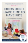 Image for Moms Don&#39;t Have Time to Have Kids: A Timeless Anthology