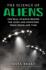Image for The science of aliens  : the real science behind the gods and monsters from space and time