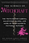 Image for The science of witchcraft  : the truth behind Sabrina, Maleficent, Glinda, and more of your favorite fictional witches