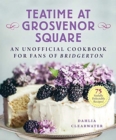 Image for Teatime at Grosvenor Square  : an unofficial cookbook for fans of Bridgerton
