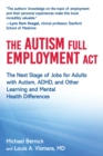Image for Autism Full Employment Act: The Next Stage of Jobs for Adults With Autism, ADHD, and Other Learning and Mental Health Differences