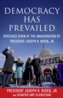 Image for Democracy Has Prevailed: Speeches Given at the Inauguration of President Joseph R. Biden, Jr