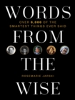 Image for Words from the Wise : Over 6,000 of the Smartest Things Ever Said