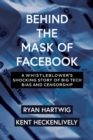 Image for Behind the Mask of Facebook : A Whistleblower&#39;s Shocking Story of Big Tech Bias and Censorship