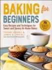 Image for Baking for Beginners: Easy Recipes and Techniques for Sweet and Savory At-Home Bakes