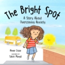 Image for Bright Spot : A Story About Overcoming Anxiety