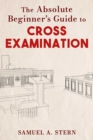 Image for The Absolute Beginner&#39;s Guide to Cross-Examination