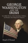 Image for George Washington and the Irish  : incredible stories of the Irish spies, soldiers, and workers who helped free America