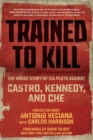 Image for Trained to kill  : the inside story of CIA plots against Castro, Kennedy, and Che