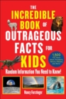 Image for The incredible book of outrageous facts for kids  : random information you need to know!