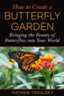 Image for How to Create a Butterfly Garden: Bringing the Beauty of Butterflies into Your World