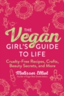 Image for The vegan girl&#39;s guide to life  : cruelty-free recipes, crafts, beauty secrets, and more