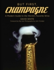 Image for But first, champagne  : a modern guide to the world&#39;s favorite wine