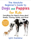 Image for Absolute Beginner&#39;s Guide to Dogs and Puppies for Kids : Everything You Need to Know about Breeds, Training, Safety, and More!