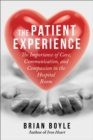 Image for The Patient Experience : The Importance of Care, Communication, and Compassion in the Hospital Room