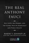 Image for The real Anthony Fauci  : Bill Gates, Big Pharma, and the global war on democracy and public health