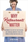 Image for Why restaurants matter  : an owner&#39;s plea for the place-building, democracy-stabilizing, love-kindling power of eating together in real life