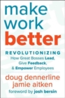Image for Make work better  : revolutionizing how great bosses lead, give feedback, and empower employees
