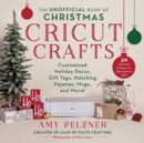 Image for Unofficial Book of Christmas Cricut Crafts: Customized Holiday Decor, Gift Tags, Matching Pajamas, Mugs, and More!