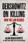Image for Dershowitz on Killing : How the Law Decides Who Shall Live and Who Shall Die