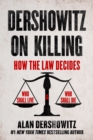 Image for Dershowitz on Killing: How the Law Decides Who Shall Live and Who Shall Die