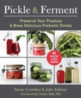 Image for Pickle &amp; ferment  : preserve your produce &amp; brew delicious probiotic drinks