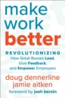 Image for Make Work Better: Revolutionizing How Great Bosses Lead, Give Feedback, and Empower Employees