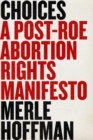 Image for Choices  : a post-Roe abortion rights manifesto