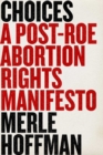Image for Choices: A Post-Roe Abortion Rights Manifesto
