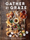 Image for Gather and graze  : globally inspired small bites and gorgeous table scapes for every occasion