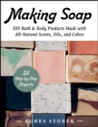 Image for Making Soap: DIY Bath &amp; Body Products Made with All-Natural Scents, Oils, and Colors