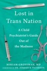 Image for Lost in Trans Nation: A Child Psychiatrist&#39;s Guide Out of the Madness