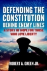 Image for Defending the Constitution behind Enemy Lines : A Story of Hope for Those Who Love Liberty