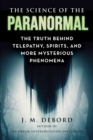 Image for The Science of the Paranormal : The Truth Behind ESP, Reincarnation, and More Mysterious Phenomena