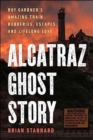 Image for Alcatraz ghost story  : Roy Gardner&#39;s amazing train robberies, escapes, and lifelong love