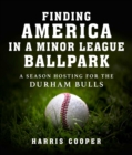 Image for Finding America in a Minor League Ballpark: A Season Hosting for the Durham Bulls