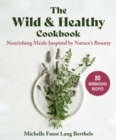 Image for Wild &amp; Healthy Cookbook: Nourishing Meals Inspired by Nature&#39;s Bounty