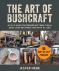 Image for The Art of Bushcraft: A Field Guide to Preserving Traditional Skills and Reconnecting with Nature
