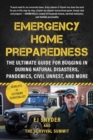 Image for Emergency Home Preparedness : The Ultimate Guide for Bugging In During Natural Disasters, Pandemics, Civil Unrest, and More