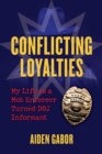 Image for Conflicting Loyalties: My Life as a Mob Enforcer Turned DOJ Informant