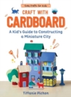 Image for Craft with Cardboard : A Kid&#39;s Guide to Constructing a Miniature City