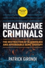 Image for Healthcare Criminals : The Destruction of Bluebird Bio and Affordable Gene Therapy