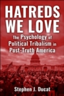Image for Hatreds We Love : The Psychology of Political Tribalism in Post-Truth America